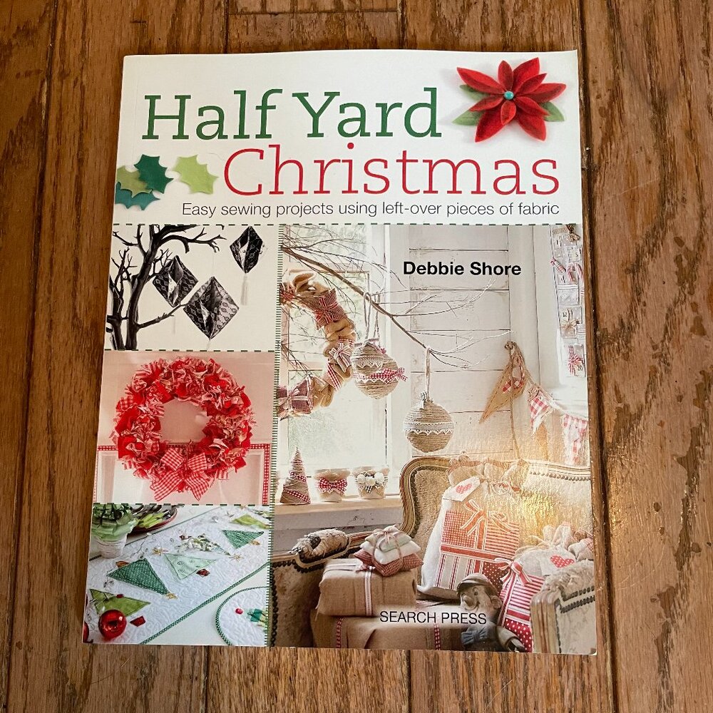 Half Yard Christmas Easy Sewing Projects Using Left-Over Pieces of Fabric Book